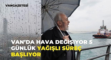 Van'da 5 Günlük Yağışlı Süreç Başlıyor