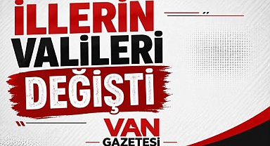 Bu illerin Valileri değişti içinde Van varmı?