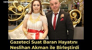 Gazeteci Suat Baran Hayatını Neslihan Akman ile Birleştirdi