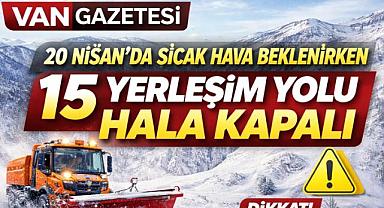Van'da 20 Nisan 15 Yerleşim Yolunda Ulaşım Hâlâ Kapalı