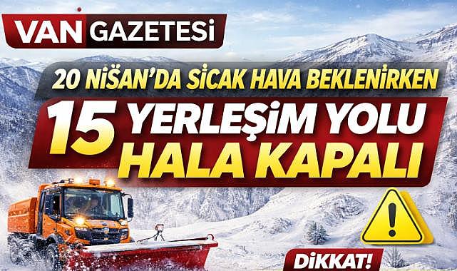Van'da 20 Nisan 15 Yerleşim Yolunda Ulaşım Hâlâ Kapalı