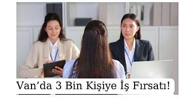 Van’da 3 Bin Kişiye İş Fırsatı!