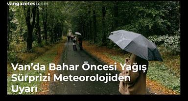 Van’da Bahar Öncesi Yağış uyarısı
