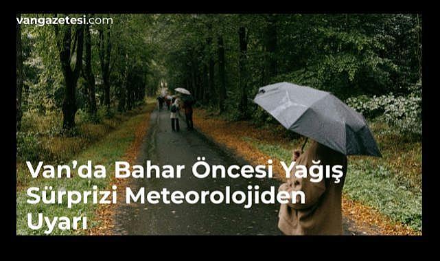 Van’da Bahar Öncesi Yağış uyarısı
