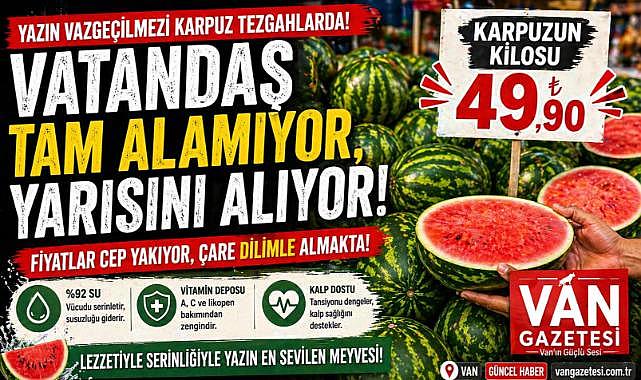 Van'da Karpuz Sezonu Başladı: Fiyatlar Cep Yakıyor