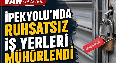 Van'da Ruhsatsız İş Yerleri Mühürlendi