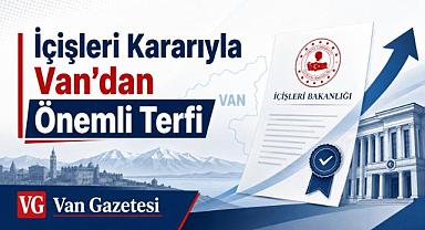 İçişleri Kararıyla Van'dan Önemli Terfi