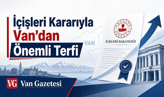 İçişleri Kararıyla Van'dan Önemli Terfi
