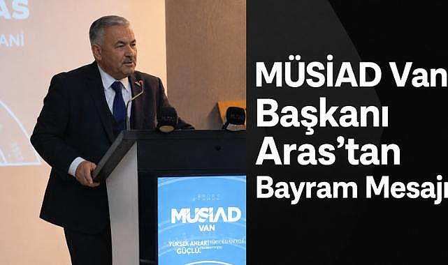 MÜSİAD Van Başkanı Aras’tan Bayram Mesajı
