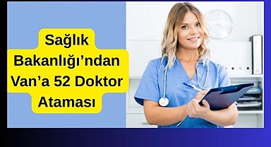 Sağlık Bakanlığı'ndan Van'a 52 Doktor Ataması