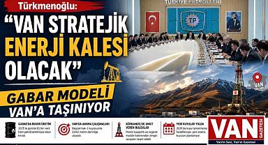Türkmenoğlu: “Van Stratejik Eneri Kalesi Olacak”