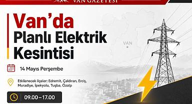 Van’da 14 Mayıs’ta kesinti olacak