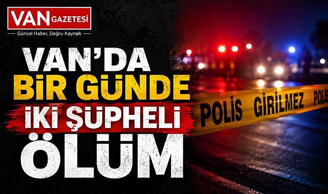 Van’da Bir Günde İki Şüpheli Ölüm