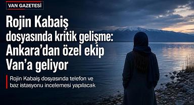 Van’da Rojin Kabaiş soruşturması derinleşiyor