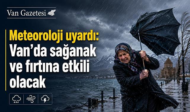 Van’da sağanak ve fırtına etkili olacak