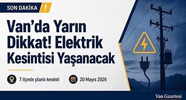 Van’da Yarın Dikkat! Elektrik Kesintisi Yaşanacak