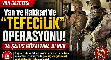 Van ve Hakkari'de Tefecilik Operasyonu: 14 Gözaltı