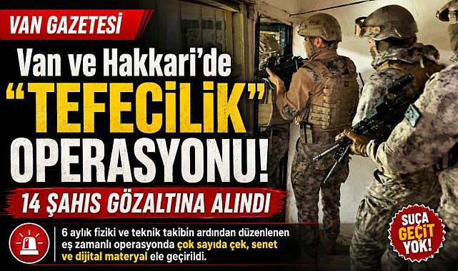 Van ve Hakkari'de Tefecilik Operasyonu: 14 Gözaltı