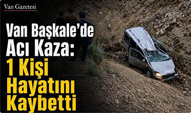 Başkale’de Acı Kaza: 1 Kişi Hayatını Kaybetti