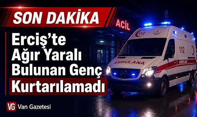 Erciş’te Ağır Yaralı Bulunan Genç Kurtarılamadı