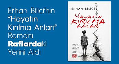 Erhan Bilici’nin “Hayatın Kırılma Anları” Romanı Raflardaki Yerini Aldı
