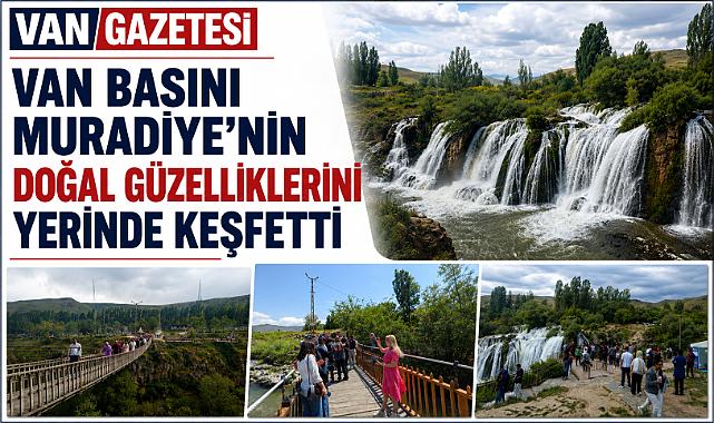 Van Basını Muradiye'nin Doğal Güzelliklerini Yerinde Keşfetti