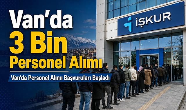 Van’da 3 Bin Kişilik Personel Alımı Yapılacak