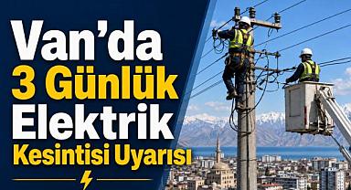 Van’da 3 Günlük Elektrik Kesintisi Uyarısı