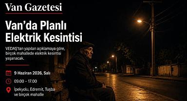 Van’da 9 Haziran’da planlı elektrik kesintisi yapılacak