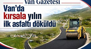 Van’da kırsala yılın ilk asfaltı döküldü