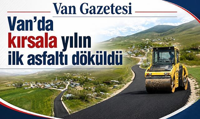 Van’da kırsala yılın ilk asfaltı döküldü