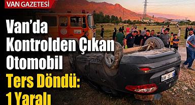 Van’da Kontrolden Çıkan Otomobil Ters Döndü: 1 Yaralı