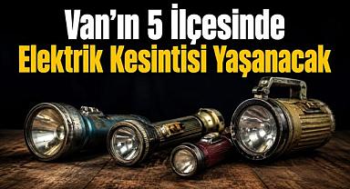 Van’ın 5 İlçesinde Elektrik Kesintisi Yaşanacak
