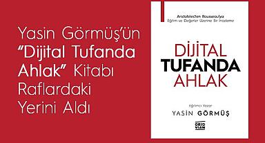 Yasin Görmüş’ün “Dijital Tufanda Ahlak” Kitabı Raflardaki Yerini Aldı