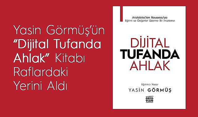 Yasin Görmüş’ün “Dijital Tufanda Ahlak” Kitabı Raflardaki Yerini Aldı