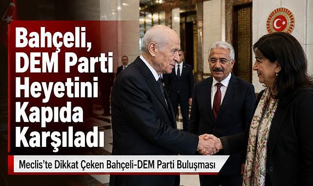 Bahçeli, DEM Parti Heyetini Meclis’te Kabul Etti