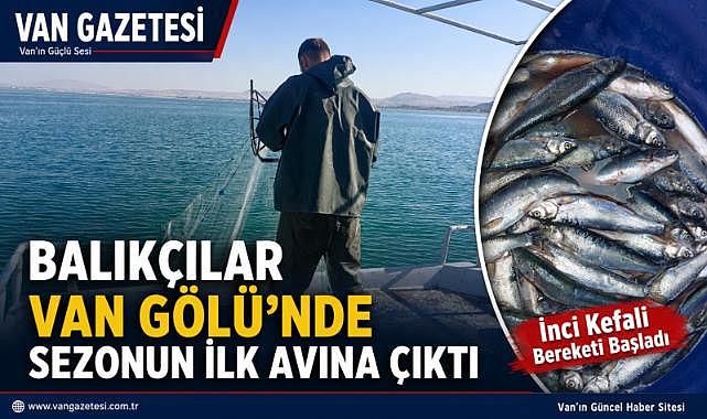 Balıkçılar Van Gölü'nde Sezonun İlk Avına Çıktı