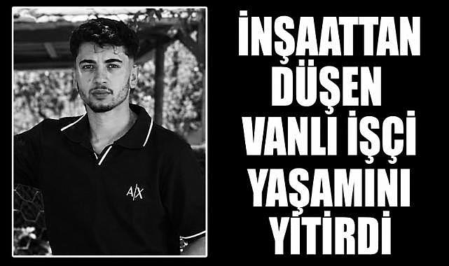 İnşaattan Düşen Vanlı İşçi Yaşamını Yitirdi