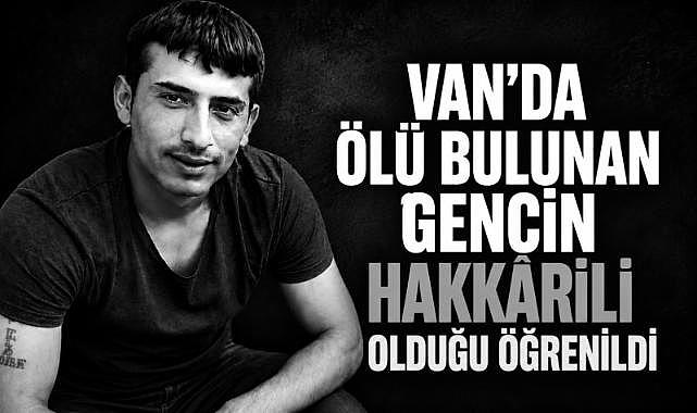 Van’da Ölü Bulunan Gencin Hakkârili Olduğu Öğrenildi