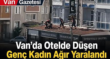 Van'da Otelde Düşen Genç Kadın Ağır Yaralandı