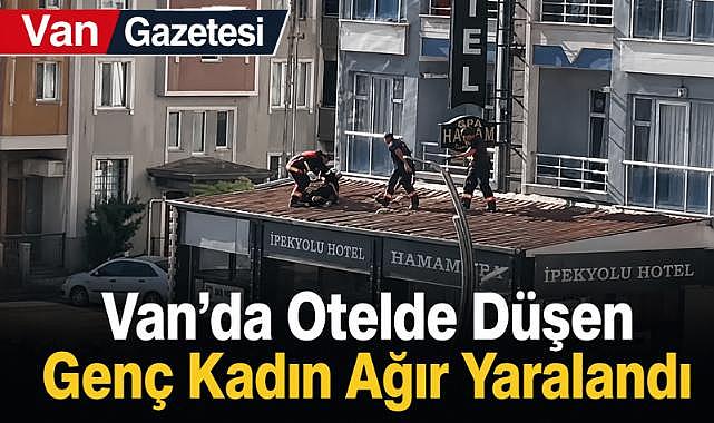 Van'da Otelde Düşen Genç Kadın Ağır Yaralandı