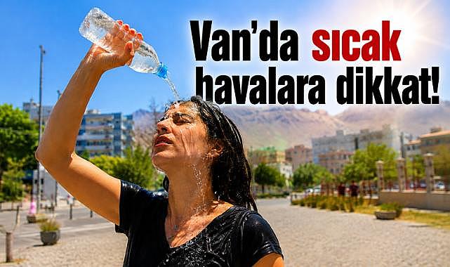 Van'da sıcak havalara dikkat!