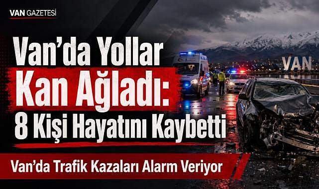 Van'da Yollar Kan Ağladı 8 Kişi Hayatını Kaybetti
