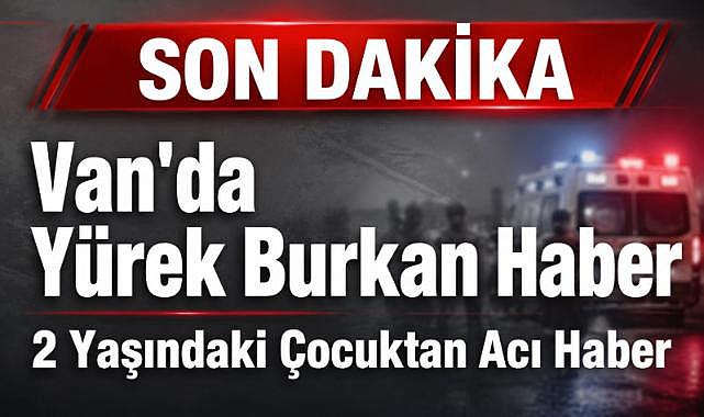 Van’da Yürek Yakan Olay