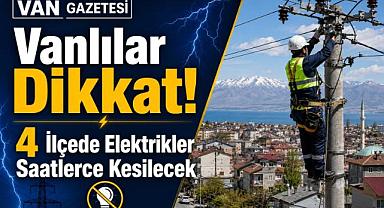 Vanlılar Dikkat! Saatlerce Kesilecek