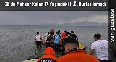 Gölde Mahsur Kalan 17 Yaşındaki H.Ö. Kurtarılamadı