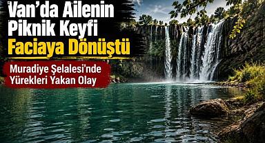 Muradiye Şelalesi’nde Yürekleri Yakan Olay