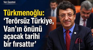 Türkmenoğlu: “Terörsüz Türkiye, Van’ın önünü açacak tarihi bir fırsattır”