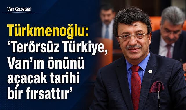 Türkmenoğlu: “Terörsüz Türkiye, Van’ın önünü açacak tarihi bir fırsattır”