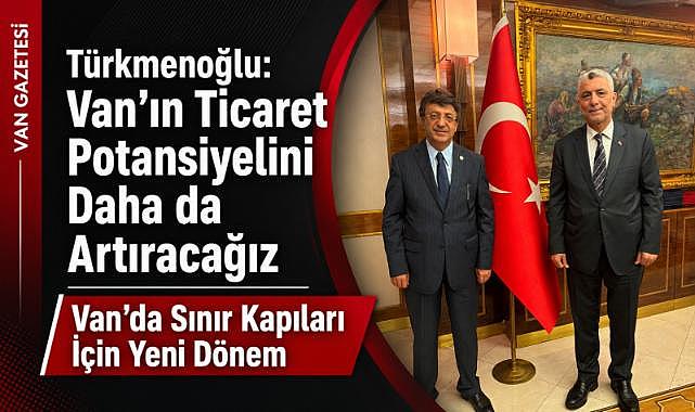 Türkmenoğlu: “Van’ın sınır ticaretini güçlendireceğiz”